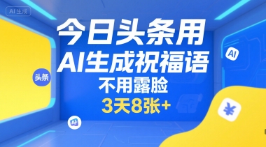 今日头条用AI生成祝福语，不用拍摄，不用露脸，3天8张+-大熊网创