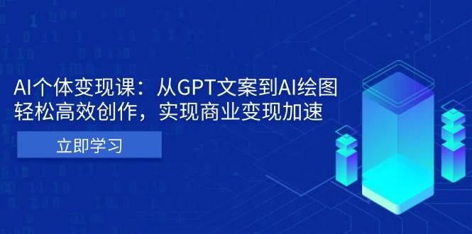 （13447期）AI个体变现课：从GPT文案到AI绘图，轻松高效创作，实现商业变现加速-大熊网创