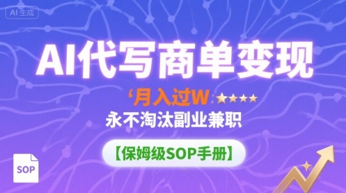 AI代写商单变现，月入过W，永不淘汰副业兼职【保姆级SOP手册】-大熊网创