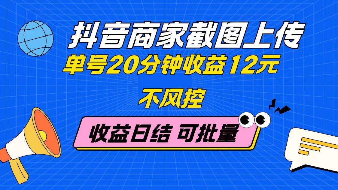 （14682期）抖音商家截图上传 单号20分钟收益12元 不风控 批量无限做 收益日结-大熊网创