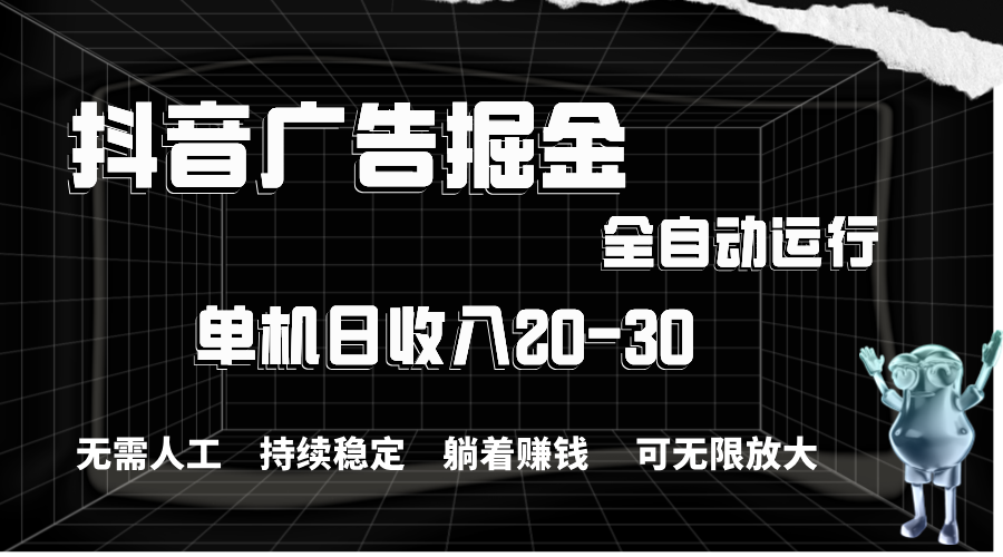 （11424期）抖音广告掘金，单机产值20-30，全程自动化操作-大熊网创