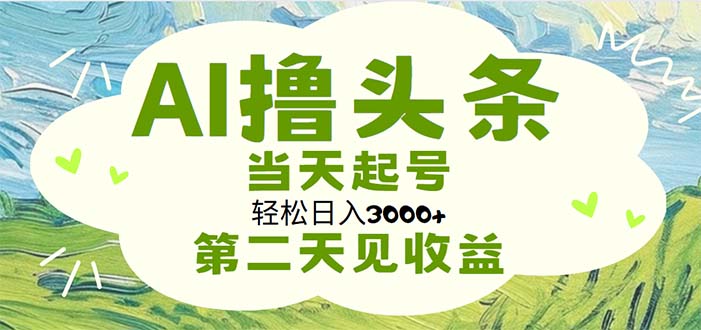 （11426期）AI撸头条，轻松日入3000+无脑操作，当天起号，第二天见收益-大熊网创