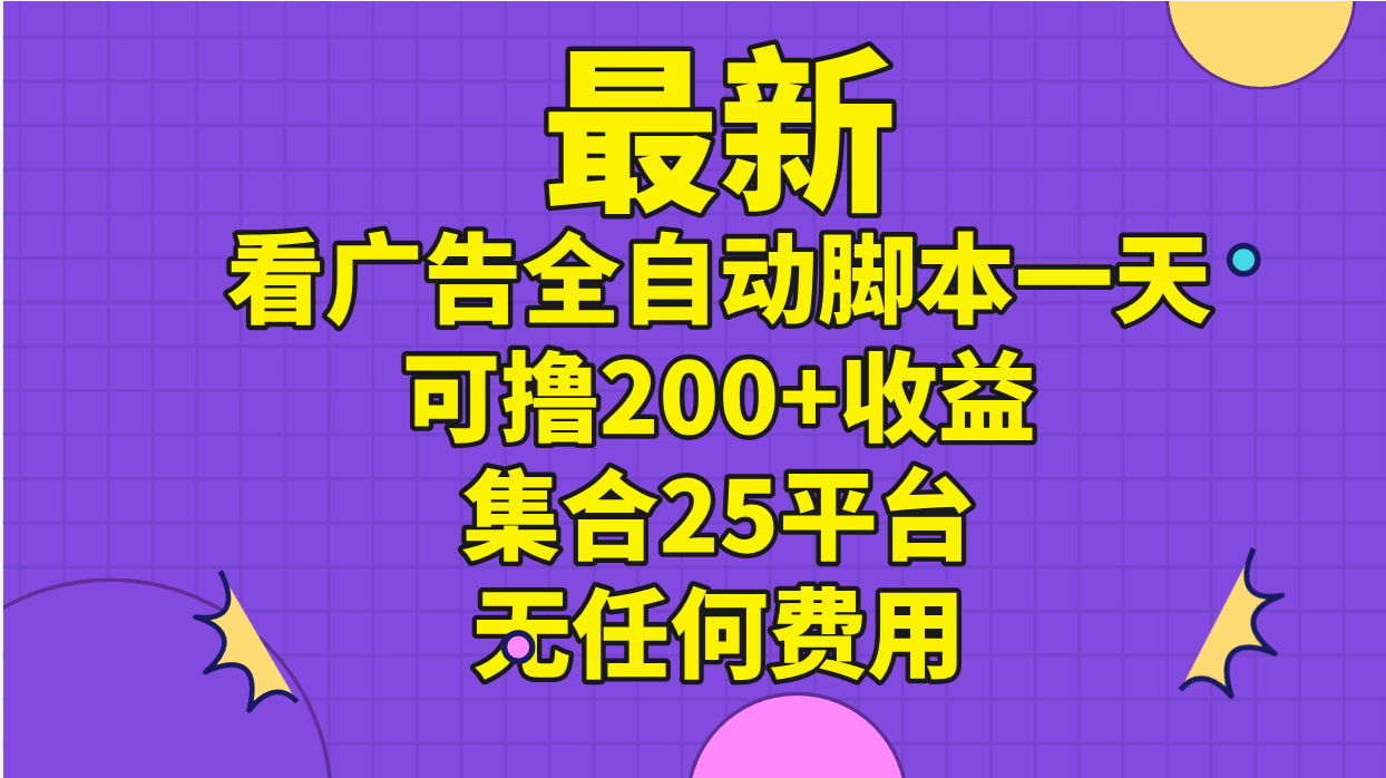 （11301期）最新看广告全自动脚本一天可撸200+收益 。集合25平台 ，无任何费用-大熊网创