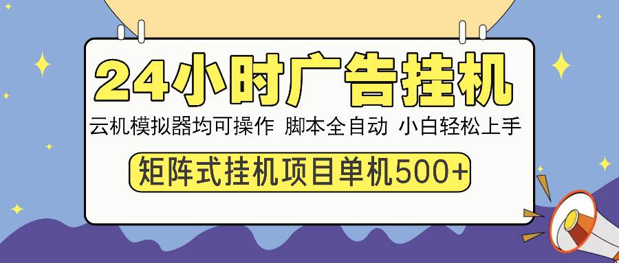 （14273期）24小时广告挂机 单机收益500+ 矩阵式操作，设备越多收益越大，小白轻…-大熊网创