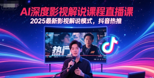 AI深度影视解说课程直播课，2025最新影视解说模式，抖音热推-大熊网创