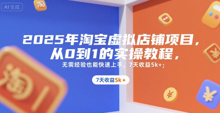 2025年淘宝虚拟店铺项目，从0到1的实操教程，无需经验也能快速上手，7天收益5k+-大熊网创