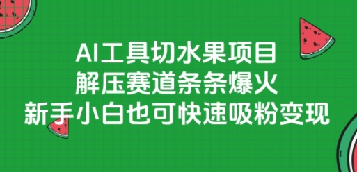 AI工具切水果项目，解压赛道条条爆火，新手小白也可快速吸粉变现-大熊网创