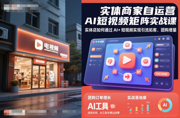 实体商家自运营AI短视频矩阵实战课，实体店如何通过AI+短视频实现引流拓客、团购增量-大熊网创