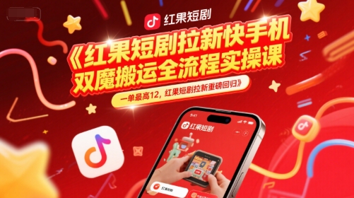 红果短剧拉新快手手机双魔法搬运全流程实操课，一单最高12，红果短剧拉新重磅回归-大熊网创