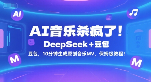 AI音乐杀疯了！DeepSeek+豆包，10分钟生成原创音乐MV，保姆级教程！-大熊网创