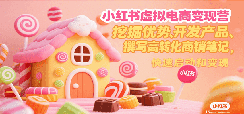 小红书虚拟电商变现营，挖掘优势、开发产品、撰写高转化商销笔记，快速启动和变现-大熊网创