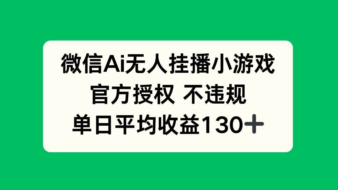 （14396期）微信AI无人挂播小游戏，官方授权 不违规，单日收益130+-大熊网创