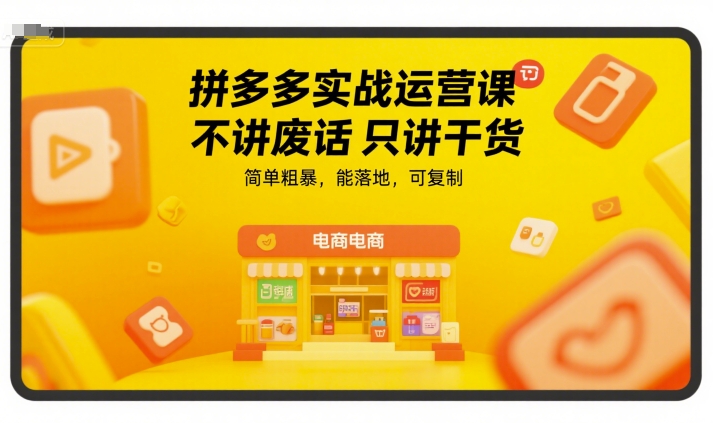 拼多多实战运营课，不讲废话只讲干货，简单粗暴，能落地，可复制-大熊网创