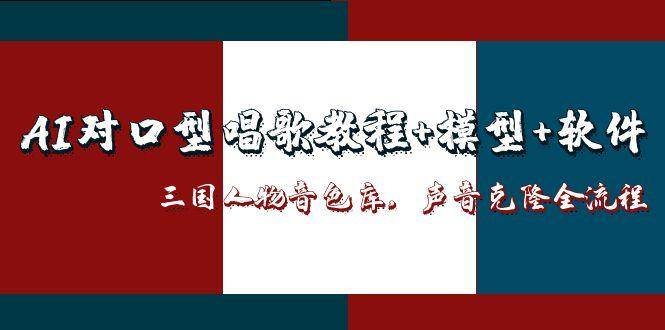 （14930期）AI对口型唱歌教程+模型+软件，三国人物音色库，声音克隆全流程-大熊网创