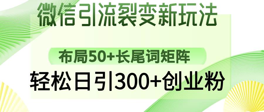（14451期）微信引流裂变新玩法：布局50+长尾词矩阵，轻松日引300+创业粉-大熊网创