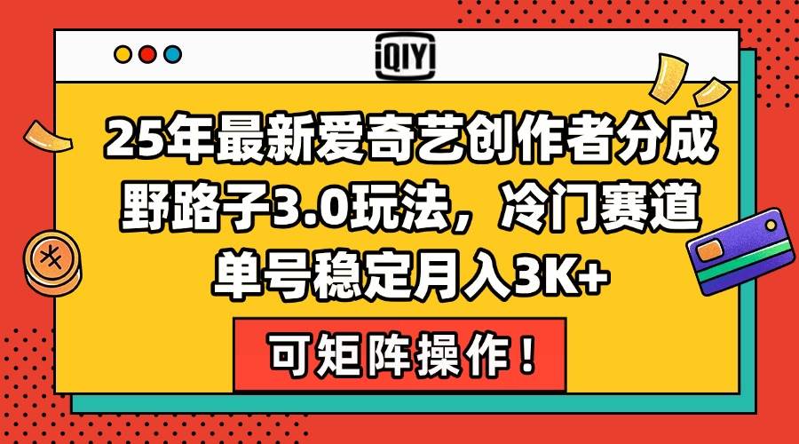 （15208期）25年最新爱奇艺创作者分成野路子3.0玩法，冷门赛道，单号稳定月入3K+，…-大熊网创