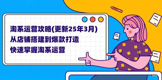 （14190期）淘系运营攻略(更新25年3月) 从店铺搭建到爆款打造，快速掌握淘系运营-大熊网创