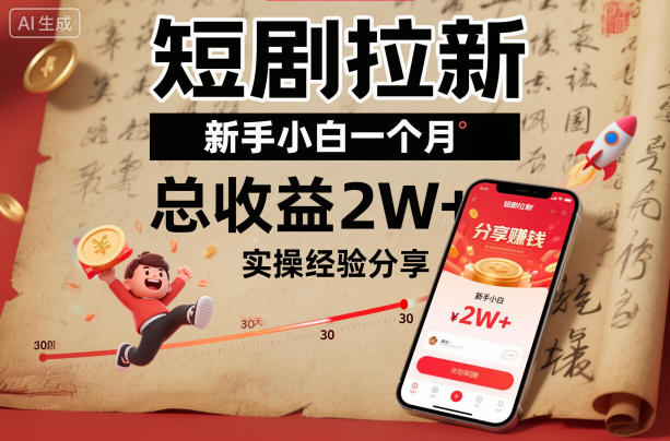 短剧拉新新手小白一个月总收益2W+实操经验分享-大熊网创