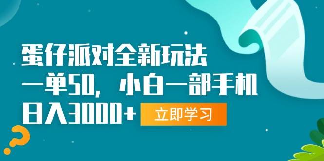 （13408期）蛋仔派对全新玩法，一单50，小白一部手机日入3000+-大熊网创