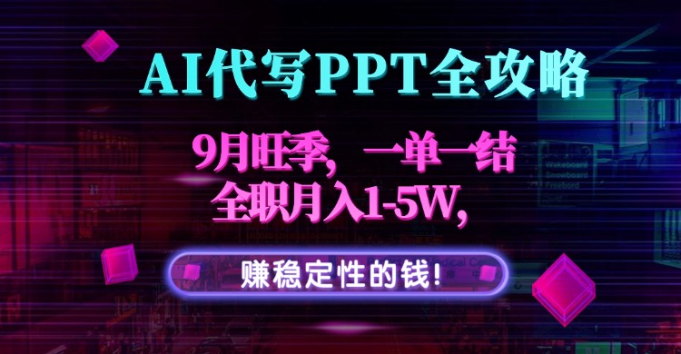 AI代写PPT全攻略，9月旺季，一单一结，全职月入1-5W，赚稳定性的钱！-大熊网创