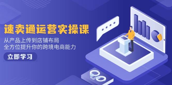 （14154期）速卖通运营实操课，从产品上传到店铺布局，全方位提升你的跨境电商能力-大熊网创