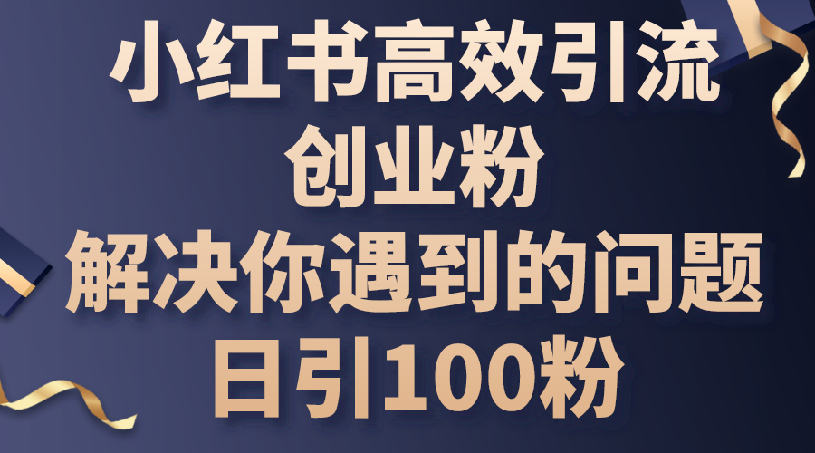 （10929期）小红书高效引流创业粉，解决你遇到的问题，日引100粉-大熊网创