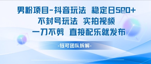 男粉项目抖音玩法稳定日收5张实拍视频一刀不剪直接配乐就发布不封号玩法-大熊网创