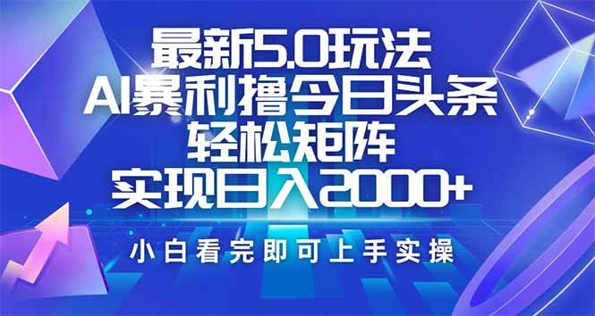 （14336期）今日头条最新5.0玩法，思路简单，复制粘贴，轻松实现矩阵日入2000+-大熊网创