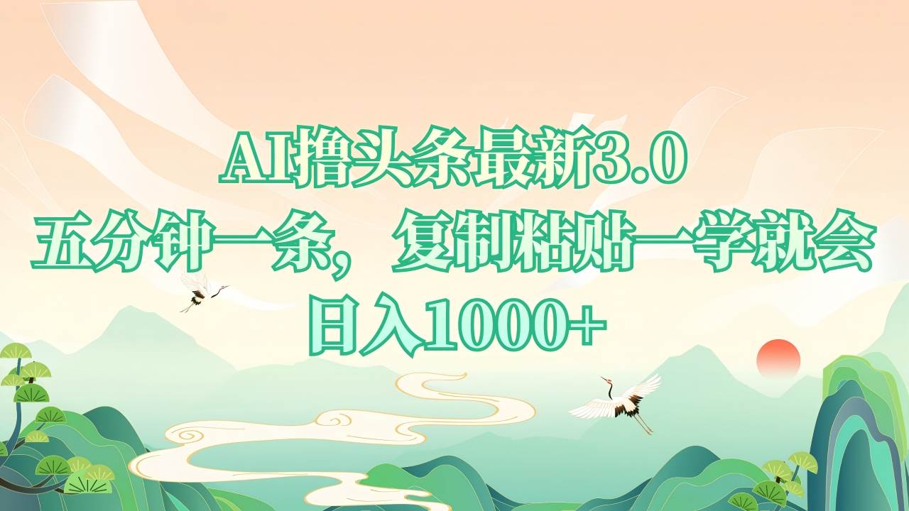 （13746期）AI撸头条最新3.0，5分钟一条，复制粘贴一学就会，日入1000+-大熊网创