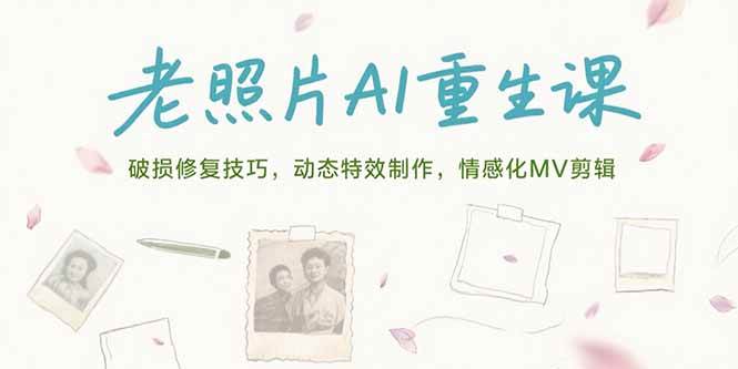 （15367期）老照片AI重生课，破损修复技巧，动态特效制作，情感化MV剪辑-大熊网创