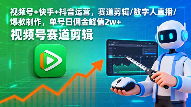 视频号+快手+抖音运营，赛道剪辑/数字人直播/爆款制作，单号日佣金峰值2w+-大熊网创