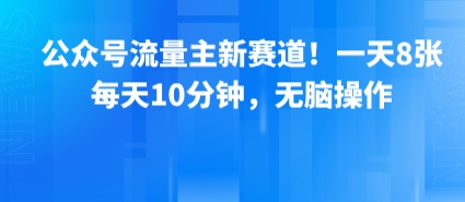 公众号流量主新赛道！一天8张，每天10分钟，无脑操作-大熊网创