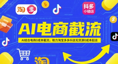 AI电商截流项目，AI结合电商0成本截流，助力淘宝多多抖店无货源0成本起店-大熊网创