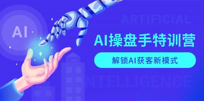 （13915期）AI-操盘手特训营，解锁AI获客新模式，全面掌握AI商业应用与提示词技巧-大熊网创