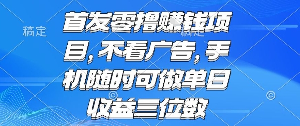 首发零撸挣钱项目 不看广告 手机随时可做 单日收益三位数【揭秘】-大熊网创