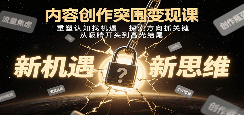 内容创作突围变现课：重塑认知找机遇，探索方向抓关键，从吸睛开头到高光结尾-大熊网创