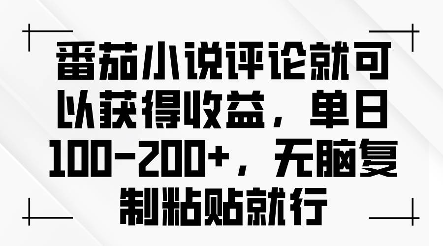 （13579期）番茄小说评论就可以获得收益，单日100-200+，无脑复制粘贴就行-大熊网创