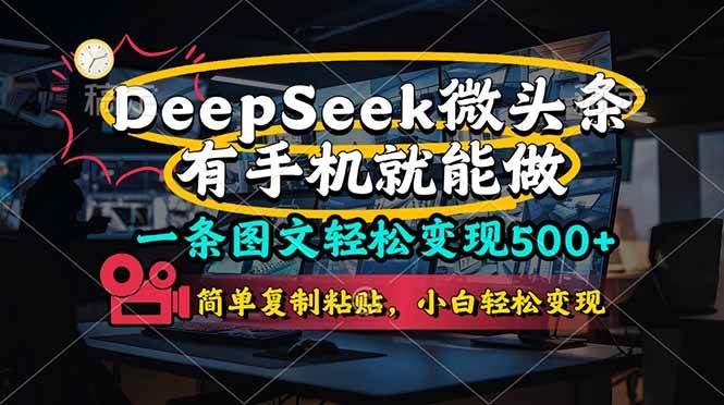 （14318期）一条图文轻松变现500+，DeeSeep微头条，有手机就能做，简单复制粘贴，…-大熊网创
