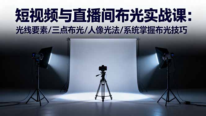 短视频与直播间布光实战课：光线要素/三点布光/人像光法/系统掌握布光技巧-大熊网创