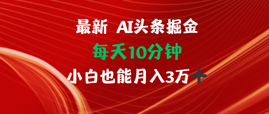 （12444期）AI头条掘金每天10分钟小白也能月入3万-大熊网创