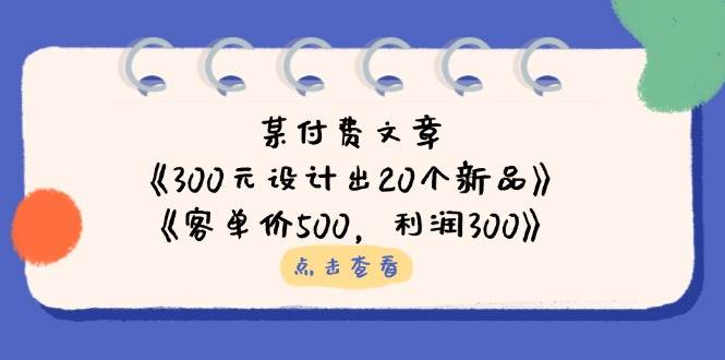 （14209期）某付费文章：《300元设计出20个新品》+《客单价500，利润300》-大熊网创