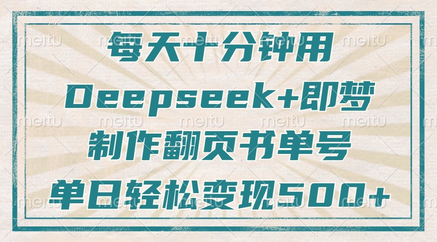 （14123期）每天十分钟，用Deepseek+即梦，制作翻页书单号，疯狂涨粉，单日变现500+-大熊网创