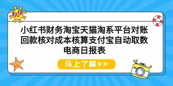（9628期）小红书财务淘宝天猫淘系平台对账回款核对成本核算支付宝自动取数电商日报表-大熊网创