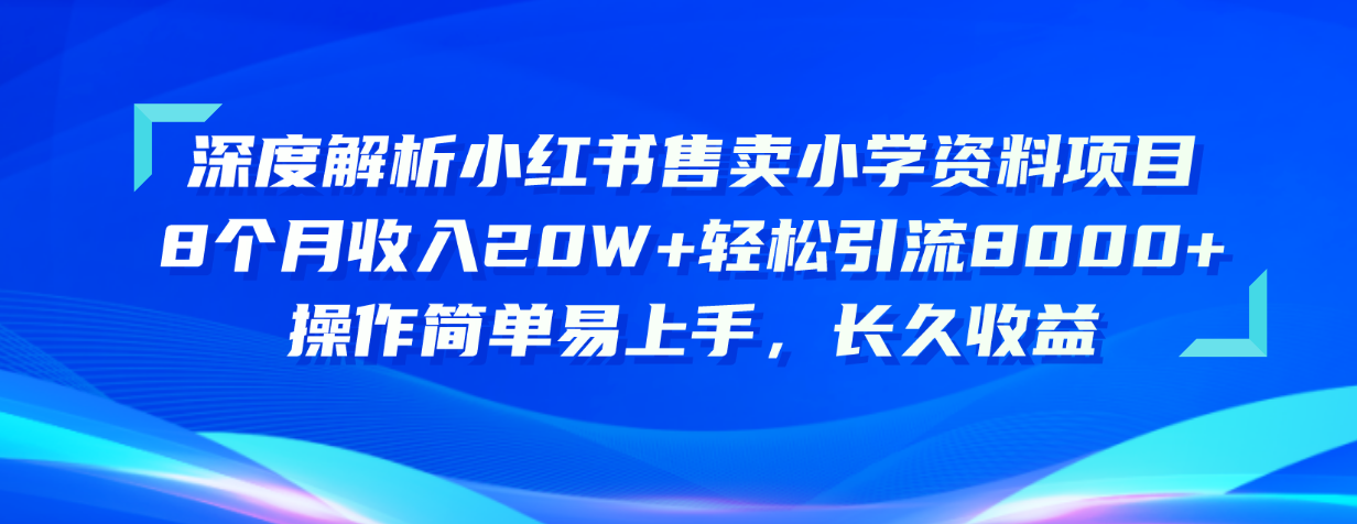 （10910期）深度解析小红书售卖小学资料项目 8个月收入20W+轻松引流8000+操作简单…-大熊网创