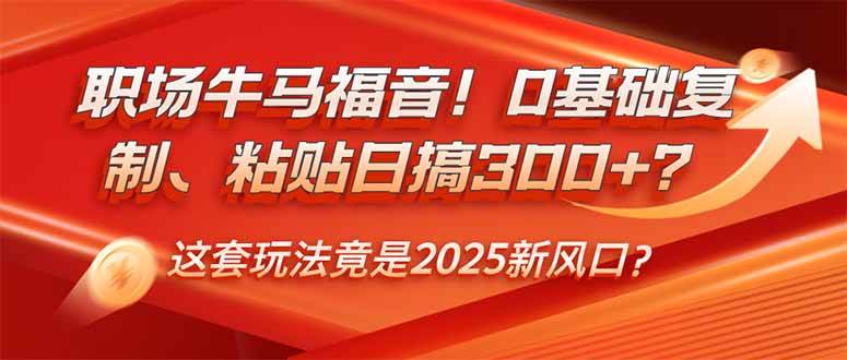 （14198期）职场牛马福音！0基础复制、粘贴日搞300+？这套玩法竟是2025新风口？-大熊网创