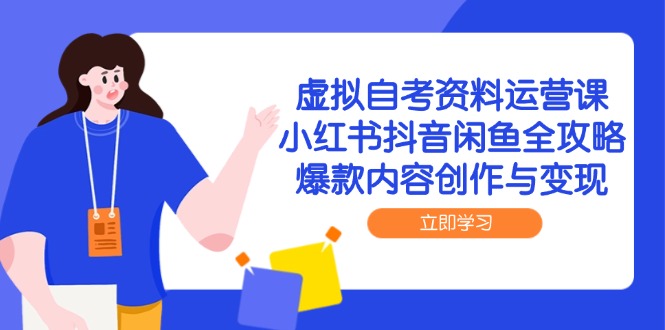 虚拟自考资料运营课，小红书抖音闲鱼全攻略，爆款内容创作与变现-大熊网创