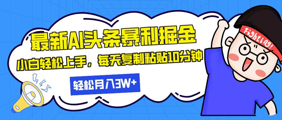 （13432期）最新头条暴利掘金，AI辅助，轻松矩阵，每天复制粘贴10分钟，轻松月入30…-大熊网创