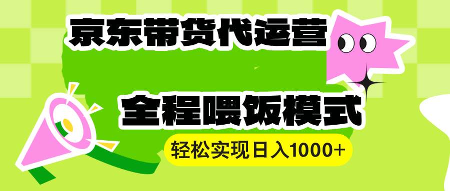 （13957期）【京东带货代运营】操作简单、收益稳定、有手就行！轻松实现日入1000+-大熊网创