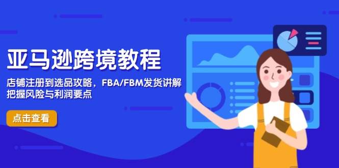 （14500期）亚马逊跨境教程，店铺注册到选品攻略，FBA/FBM发货讲解，把握风险与利润-大熊网创