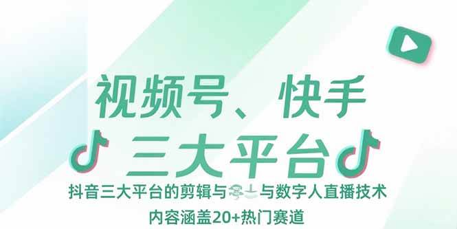 （15449期）视频号、快手、抖音三大平台的剪辑与数字人直播技术，内容涵盖20+热门赛道-大熊网创